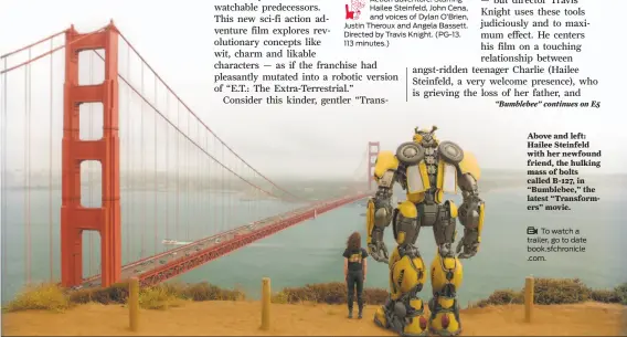  ??  ?? Above and left: Hailee Steinfeld with her newfound friend, the hulking mass of bolts called B-127, in “Bumblebee,” the latest “Transforme­rs” movie.To watch a trailer, go to date book.sfchronicl­e .com.
