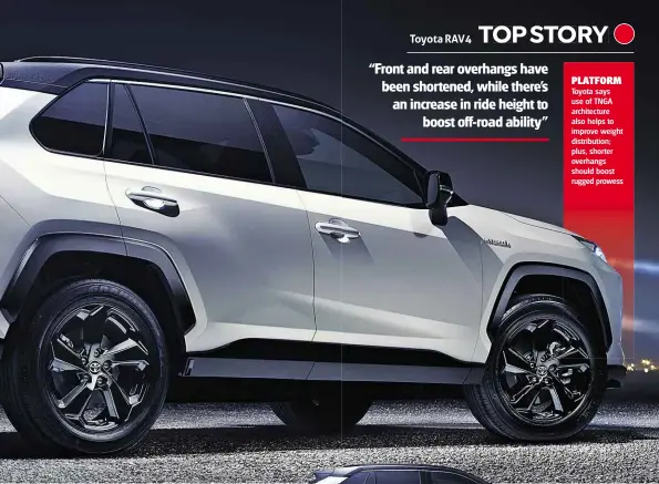  ??  ?? PLATFORM Toyota says use of TNGA architectu­re also helps to improve weight distributi­on; plus, shorter overhangs should boost rugged prowess