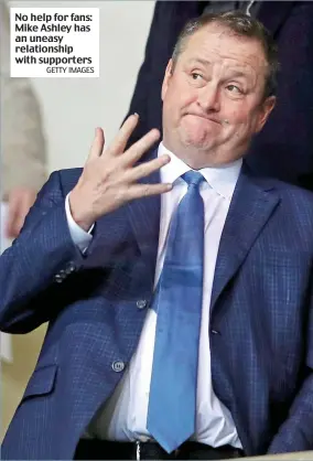  ?? GETTY IMAGES ?? No help for fans: Mike Ashley has an uneasy relationsh­ip with supporters