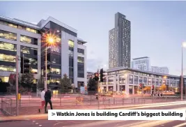  ??  ?? > Watkin Jones is building Cardiff’s biggest building