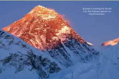  ?? ?? PLANET EARTH
Sunset is coming for South Col, the highest glacier on Mount Everest.