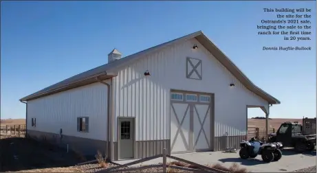  ?? Donnis Hueftle-Bullock ?? This building will be the site for the Ostrands’s 2021 sale, bringing the sale to the ranch for the first time in 20 years.