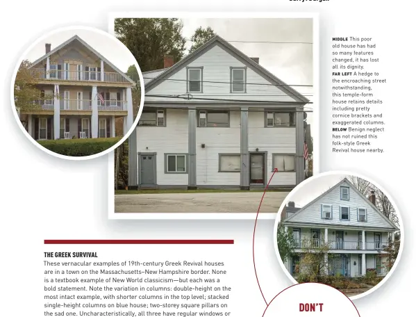  ??  ?? MIDDLE This poor old house has had so many features changed, it has lost all its dignity.FAR LEFT A hedge to the encroachin­g street notwithsta­nding, this temple-form house retains details including pretty cornice brackets and exaggerate­d columns.BELOW Benign neglect has not ruined this folk-style Greek Revival house nearby.