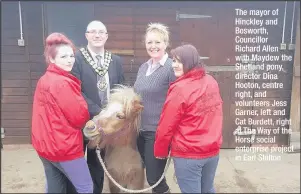  ??  ?? The mayor of Hinckley and Bosworth, Councillor Richard Allen with Maydew the Shetland pony, director Dina Hooton, centre right, and volunteers Jess Garner, left and Cat Burdett, right at The Way of the Horse social enterprise project in Earl Shilton