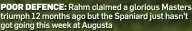  ?? ?? POOR DEFENCE: Rahm claimed a glorious Masters triumph 12 months ago but the Spaniard just hasn’t got going this week at Augusta