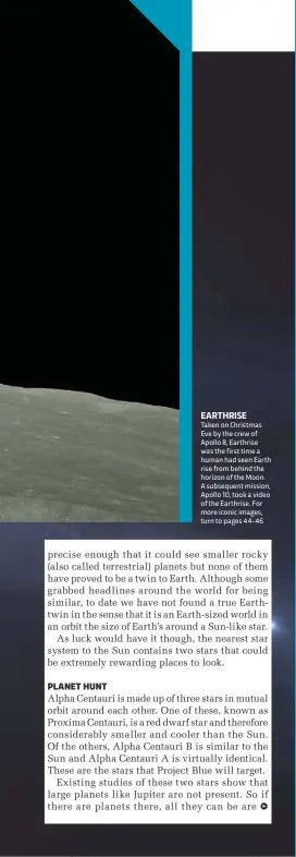  ??  ?? EARTHRISE Taken on Christmas Eve by the crew of Apollo 8, Earthrise was the first time a human had seen Earth rise from behind the horizon of the Moon. A subsequent mission, Apollo 10, took a video of the Earthrise. For more iconic images, turn to...