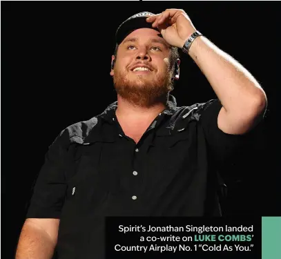  ?? ?? Spirit’s Jonathan Singleton landed
a co-write on LUKE COMBS’ Country Airplay No. 1 “Cold As You.”