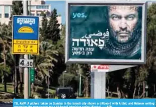  ?? — AFP ?? TEL AVIV: A picture taken on Sunday in the Israeli city shows a billboard with Arabic and Hebrew writing promoting the new season for a hit Israeli television series “Fauda”.