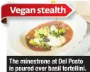  ??  ?? The minestrone at Del Posto is poured over basil tortellini.