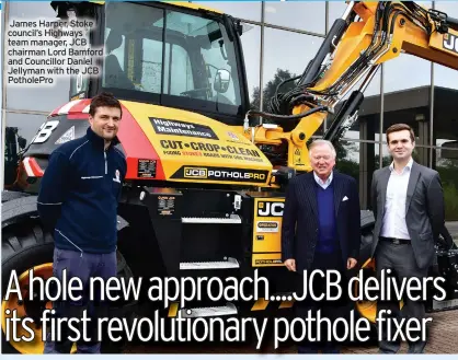  ?? ?? James Harper, Stoke council’s Highways team manager, JCB chairman Lord Bamford and Councillor Daniel Jellyman with the JCB PotholePro