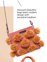  ??  ?? Akosua’s beautiful bags team modern design with ancestral tradition