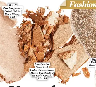  ??  ?? Maybelline New York Color Sensationa­l Mono Eyeshadow in Gold Crush, $12.99