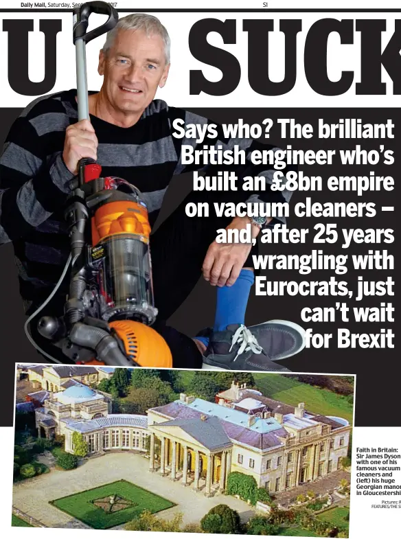  ?? Pictures: REX FEATURES/THE SUN ?? Faith in Britain: Sir James Dyson with one of his famous vacuum cleaners and (left) his huge Georgian manor in Gloucester­shire