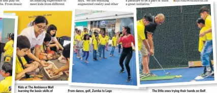  ??  ?? Kids at The Ambience Mall learning the basic skills of different activities From dance, golf, Zumba to Lego education, the kids are learning them all The little ones trying their hands on Golf