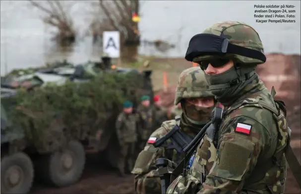  ?? ?? Polske soldater på Natoøvelse­n Dragon-24, som finder sted i Polen. Foto: Kacper Pempel/Reuters
