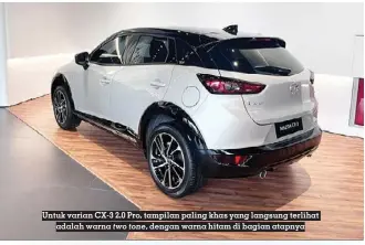  ?? ?? Untuk varian CX-3 2.0 Pro, tampilan paling khas yang langsung terlihat adalah warna two tone, dengan warna hitam di bagian atapnya