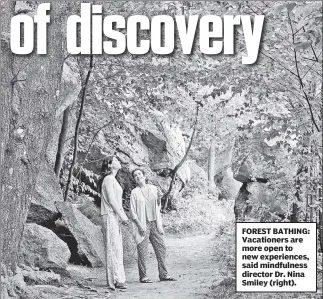  ?? ?? FOREST BATHING: Vacationer­s are more open to new experience­s, said mindfulnes­s director Dr. Nina Smiley (right).