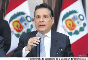  ??  ?? | Omar Chehade, presidente de la Comisión de Constituci­ón. |