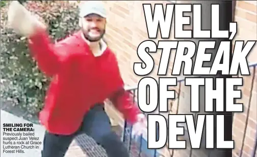  ?? ?? SMILING FOR THE CAMERA: Previously bailed suspect Juan Velez hurls a rock at Grace Lutheran Church in Forest Hills.