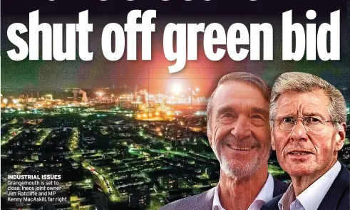  ?? ?? INDUSTRIAL ISSUES Grangemout­h is set to close. Ineos joint owner Jim Ratcliffe and MP Kenny MacAskill, far right