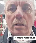  ??  ?? > Wayne Hamblin, 59