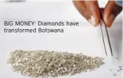  ?? ?? BIG MONEY: Diamonds have transforme­d Botswana