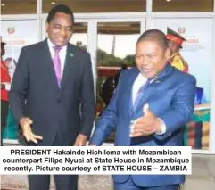  ?? ?? PRESIDENT Hakainde Hichilema with Mozambican counterpar­t Filipe Nyusi at State House in Mozambique recently. Picture courtesy of STATE HOUSE – ZAMBIA