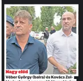  ?? ?? Nagy előd
Véber György (balra) és Kovács Zoltán is elment a nagy előd temetésére