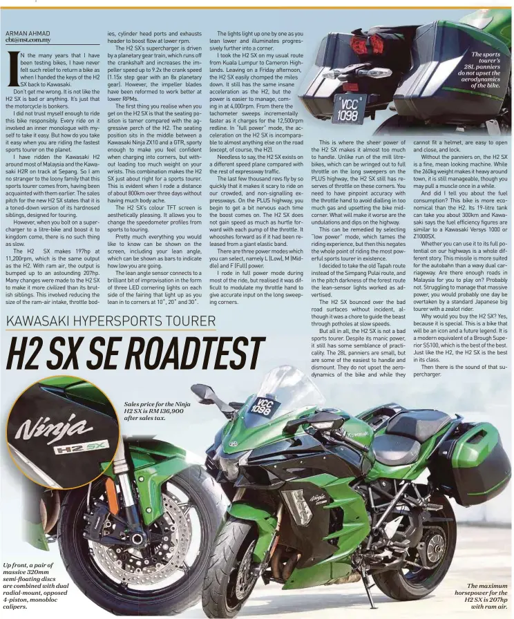  ??  ?? Sales price for the Ninja H2 SX is RM 136,900 after sales tax. Upfront,apairof massive 320mm semi-floating discs are combined with dual radial-mount, opposed 4-piston, monobloc calipers. The maximum horsepower for the H2 SX is 207hp with ram air. The sports tourer’s 28L panniers do not upset the aerodynami­cs of the bike.