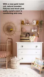  ??  ?? WITH A ROSE-GOLD METAL COT, NATURAL WOODEN FIXTURES AND BLUSH PINK WALLS, LUNA’S ROOM IS COMFORTING AND COSY