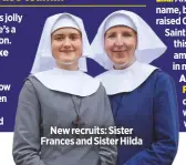  ??  ?? New recruits: Sister Frances and Sister Hilda