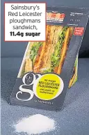  ??  ?? Sainsbury’s Red Leicester ploughmans sandwich, 11.4g sugar