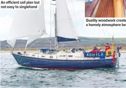  ??  ?? An efficient sail plan but not easy to singlehand Quality woodwork creates a homely atmosphere below