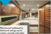  ??  ?? The louvred bulkhead to starboard swings out to create a private mid cabin