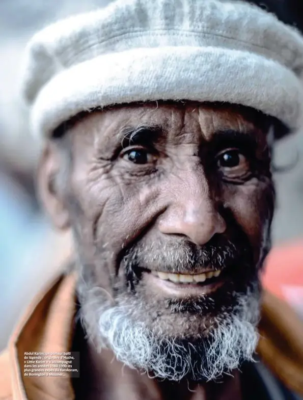  ??  ?? Abdul Karim, un porteur balti de légende : originaire d’Hushe, « Little Karim » a accompagné dans les années 1980-1990 les plus grandes expés du Karakoram, de Bonington à Messner...