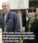  ??  ?? 1995 lernte Teresa Enke Robert am Sportgymna­sium Jena kennen, 2000 heirateten sie. 2009 nahm er sich das Leben.