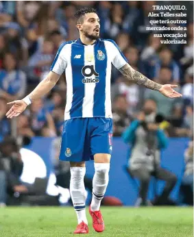  ??  ?? TRANQUILO. Alex Telles sabe que terá outros mercados onde a sua vocação é valorizada