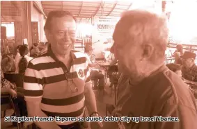  ??  ?? Si Kapitan Francis Espares sa Quiot, Cebu City ug Israel Ybañez.