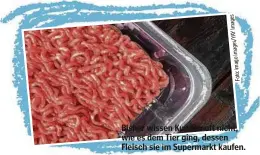  ?? ?? Bisher wissen Kunden oft nicht, wie es dem Tier ging, dessen Fleisch sie im Supermarkt kaufen.