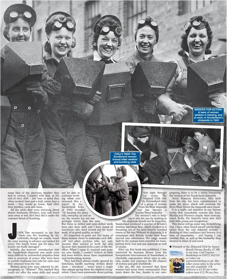  ??  ?? Pictures: NCJ MEDIA, GETTY, JOHNSTON PRESS
CHILLY TASK: The Sunderland women braved bitter weather and bombing raids
MASKED FOR ACTION: A team of women welders in training, and at work, in Sunderland’s shipyards in 1943