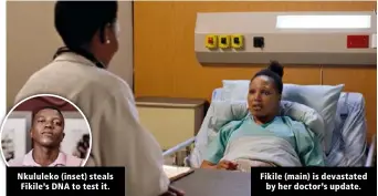  ?? ?? Nkululeko (inset) steals Fikile’s DNA to test it.
Fikile (main) is devastated by her doctor’s update.