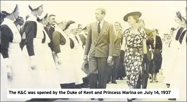  ?? ?? The K&C was opened by the Duke of Kent and Princess Marina on July 14, 1937