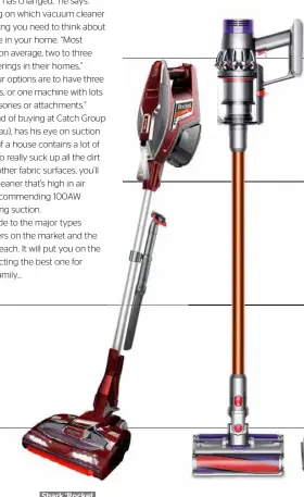  ??  ?? Shark ‘Rocket DuoClean’ vacuum, $299, Bing Lee, binglee.com.au. ‘Cyclone V10 Absolute+’ vacuum, $999, Dyson, dyson.com.au.