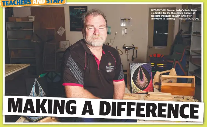  ?? Picture: SHAE BEPLATE ?? RECOGNITIO­N: Stanton Lodge’s Kevin Butler is a finalist for the Queensland College of Teachers’ inaugural TEACHX Award for Innovation in Teaching.