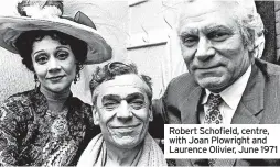  ?? ?? Robert Schofield, centre, with Joan Plowright and Laurence Olivier, June 1971