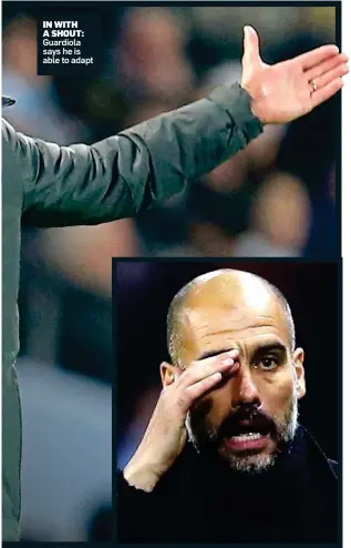  ??  ?? IN WITH A SHOUT: Guardiola says he is able to adapt