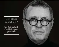  ??  ?? „Ich bleibe kanadisch.“ Jay Rutherford, Grafikdesi­gner (Kanada)