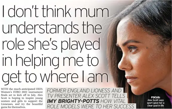  ?? ?? FOCUS: Alex Scott says sport gave her a clear goal in life