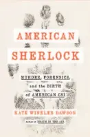  ??  ?? By Kate Winkler Dawson G.P. Putnam’s Sons (336 pages, $27) “American Sherlock: Murder, Forensics, and the Birth of American CSI”