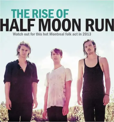  ??  ?? Half Moon Run, the Montreal indie folk band composed of, from left, Conner Molander, Dylan Phillips and Devon Portielje, is rising quickly with an acclaimed album, Dark Eyes, under their belt, and a spring tour of Europe planned.